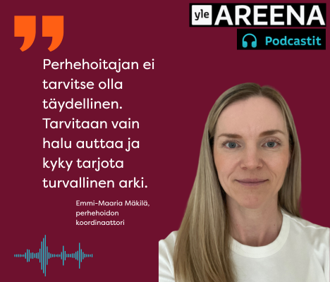 "Perhehoitajan ei tarvitse olla täydellinen. Tarvitaan vain halu auttaa ja kyky tarjota turvallinen arki", Emmi-Maaria Mäkilä, perhehoidon koordinaattori Yle Areenan podcastissa.